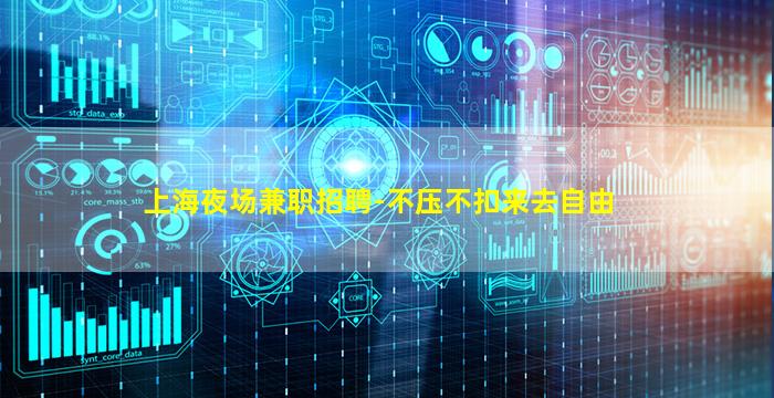 上海夜场兼职招聘-不压不扣来去自由